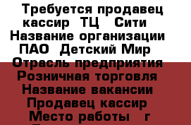 Требуется продавец-кассир (ТЦ L-Сити) › Название организации ­ ПАО “Детский Мир“ › Отрасль предприятия ­ Розничная торговля › Название вакансии ­ Продавец-кассир › Место работы ­ г. Липецк, ул. 50 лет НМЛК, д. 4А › Минимальный оклад ­ 20 000 › Максимальный оклад ­ 23 000 › Возраст от ­ 18 - Липецкая обл., Липецк г. Работа » Вакансии   